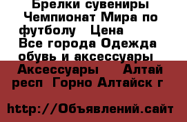 Брелки-сувениры Чемпионат Мира по футболу › Цена ­ 399 - Все города Одежда, обувь и аксессуары » Аксессуары   . Алтай респ.,Горно-Алтайск г.